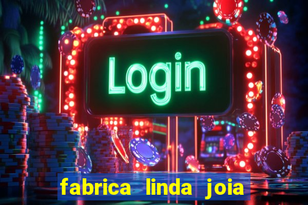 fabrica linda joia vitoria conquista bahia